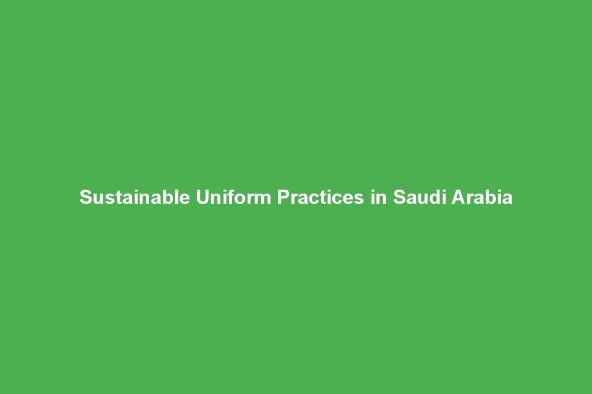 Sustainable Uniform Practices in Saudi Arabia